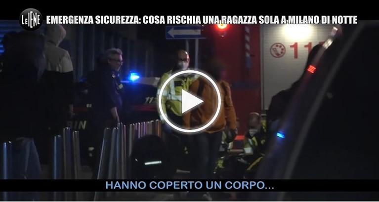 Le Iene – Emergenza sicurezza a Milano: cosa rischia una ragazza sola di notte | IL VIDEO